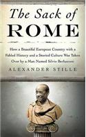 The Sack of Rome: How a Beautiful European Country with a Fabled History and a Storied Culture Was Taken Over by a Man Named Silvio Berlusconi