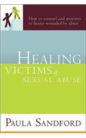 Healing Victims of Sexual Abuse: How to Counsel and Minister to Hearts Wounded by Abuse