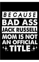 Because Bad Ass Jack Russell Mom is not an official Title: Cute Jack Russell Lined journal Notebook, Great Accessories & Gift Idea for Jack Russell Owner & Lover.Lined journal Notebook With An Inspirational 