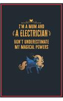 I'm a Mum and an Electrician: Lined Notebook Perfect Gag Gift for an Electrician with Unicorn Magical Powers - 110 Pages Writing Journal, Diary, Notebook for Men & Women