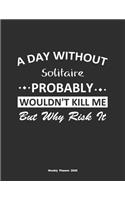 A Day Without Solitaire Probably Wouldn't Kill Me But Why Risk It Weekly Planner 2020: Weekly Calendar / Planner Solitaire Gift, 146 Pages, 8.5x11, Soft Cover, Matte Finish