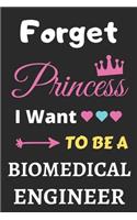 Forget Princess I Want To Be A Biomedical Engineer: lined notebook, Funny Gift for girls, women