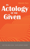 An Actology of the Given: (Actological Explorations)