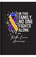 In This Family No One Fights Alone Bladder Cancer Awareness: Blank Lined Notebook Support Present For Men Women Warrior Yellow Blue Purple Ribbon Awareness Month / Day Journal Gifts for Him Her