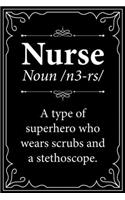 NURSE NOUN /n3-rs/ A TYPE OF SUPERHERO WHO WEARS SCRUBS AND A STETHOSCOPE.