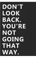 Don't Look Back You Are Not Going That Way