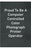 Proud To Be A Computer Controlled Color Photograph Printer Operator