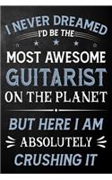 I Never Dreamed I'd Be The Most Awesome Guitarist On The Planet But Here I Am Absolutely Crushing It: Guitarist Journal / Notebook / Logbook / Funny Gift For Guitar Players ( 6 x 9 - 110 Pages Blank Lined Paperback )