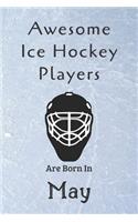 Awesome Ice Hockey Players Are Born In May: Notebook Gift For Hockey Lovers-Hockey Gifts ideas