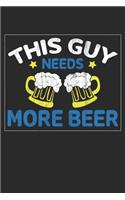 This guy needs more beer: Funny Beer Lined journal paperback notebook 100 page, gift journal/agenda/notebook to write, great gift, 6 x 9 Notebook