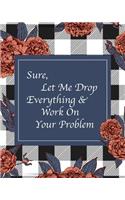 Sure, Let Me Drop Everything & Work On Your Problem: Blue White Checkered Print Roses Floral Notebook Journal(1 Checkered Florals)