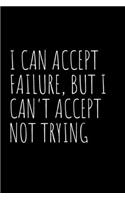 I can accept failure, but I can't accept not trying