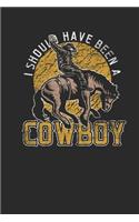 I Should Have Been A Cowboy