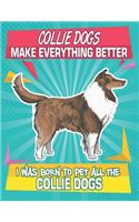 Collie Dogs Make Everything Better I Was Born To Pet All The Collie Dogs: Composition Notebook for Dog and Puppy Lovers