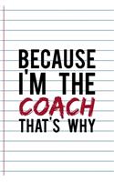 Because I'm The Coach That's Why