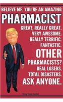 Funny Trump Journal - Believe Me. You're An Amazing Pharmacist Great, Really Great. Very Awesome. Fantastic. Other Pharmacists? Total Disasters. Ask Anyone.