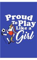 Proud To Play Like A Girl: Soccer Girls Blank Lined Notebook