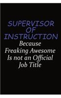 Supervisor of Instruction Because Freaking Awesome Is Not An Official Job Title: Career journal, notebook and writing journal for encouraging men, women and kids. A framework for building your career.