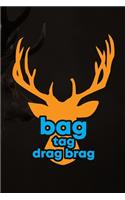 Bag Tag Drag Brag: Track and evaluate your hunting seasons For Species: Deer Turkeys Elk Rabbits Duck Fox And More ... Gifts. 110 Story Paper Pages. 6 in x 9 in Cover.