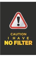 Caution I Have No Filter
