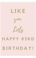 Like You Lots Happy 83rd Birthday: 83rd Birthday Gift / Journal / Notebook / Unique Birthday Card Alternative Quote