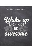 Wake Up, Teach Kids, Be Awesome - Ultimate Teacher Planner: Notebook with Features: Scheduler, Contacts, Expenses, Field Trip Log, Progress Report, Assignments, Lessons Planner, Notes & More - Perfect Teacher
