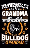 Any Woman Can Be A Grandma But It Takes Someone Special To Be A Bulldog Grandma