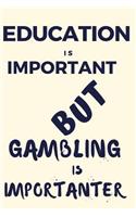 Education Is Important But Gambling Is Importanter