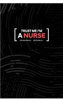 Trust Me I Am a Nurse Personal Journal: Funny Phrase Journal Gift For a Professional Nurse or Future Nurse 6x9 Blank Lines Cool Design