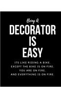 Being A Decorator Is Easy: Its Like Riding A Bike. Except The Bike Is On Fire. You Are On Fire. And Everything Is On Fire. Occupation Gift Idea