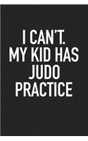 I Can't My Kid Has Judo Practice
