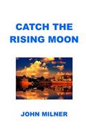 Catch The Rising Moon: This is not something ordinary, please take it and let the journey begin. Catch the rising moon.