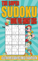 The Super Sudoku Book for Smart Kids: A Collection of Over 300 Sudoku Puzzle from Easy to Hard with Solution