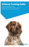 Brittany Training Guide Brittany Training Guide Includes: Brittany Agility Training, Tricks, Socializing, Housetraining, Obedience Training, Behavioral Training, and More