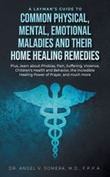 Layman's Guide to Common Physical, Mental, Emotional Maladies and their Home Healing Remedies