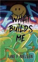 What Builds Me