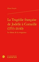 La Tragedie Francaise de Jodelle a Corneille (1553-1640)