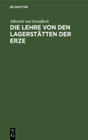 Die Lehre Von Den Lagerstätten Der Erze: Ein Zweig Der Geologie