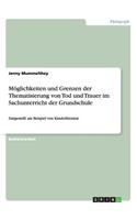 Möglichkeiten und Grenzen der Thematisierung von Tod und Trauer im Sachunterricht der Grundschule