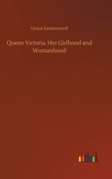 Queen Victoria. Her Girlhood and Womanhood