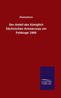 Der Anteil des Königlich Sächsischen Armeecorps am Feldzuge 1866