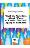 Wacky Aphorisms, What the Web Says about Wards of Faerie