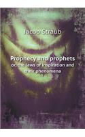 Prophecy and prophets or, the laws of inspiration and their phenomena