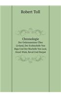 Chronologie Der Ordensmeister Über Livland, Der Erzbischöfe Von Riga Und Der Bischöfe Von Leal, Oesel-Wiek, Reval Und Dorpat