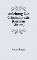 Anleitung Zur Criminalpraxis (German Edition)