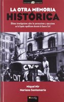 La Otra Memoria Historica: Ultimas Investigaciones Sobre Las Persecuciones y Ejecuciones En La Espana Republicana Durante La Guerra Civil