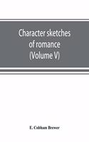 Character sketches of romance, fiction and the drama (Volume V)