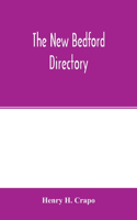 The New Bedford directory; Containing the names of the Inhabitants, their occupations, places of business and dwelling houses and the town register, with lists of the streets and wharves, the town officers, Public Officers and Banks, Churches and M