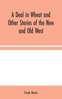 Deal in Wheat and Other Stories of the New and Old West