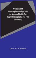 A Calendar Of Chancery Proceedings Bills An Answers Filed In The Reign Of King Charles The First (Volume Iii)